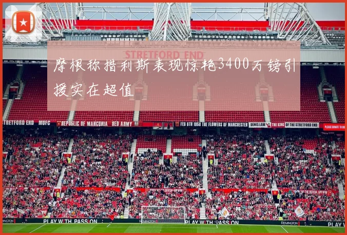 摩根称措利斯表现惊艳3400万镑引援实在超值